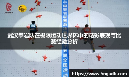 武汉攀岩队在极限运动世界杯中的精彩表现与比赛经验分析